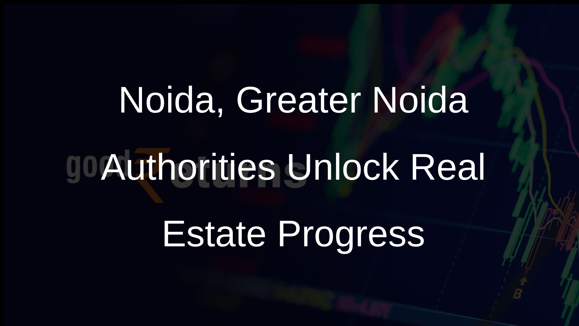 Noida, Greater Noida Authorities Adopt for Real Estate