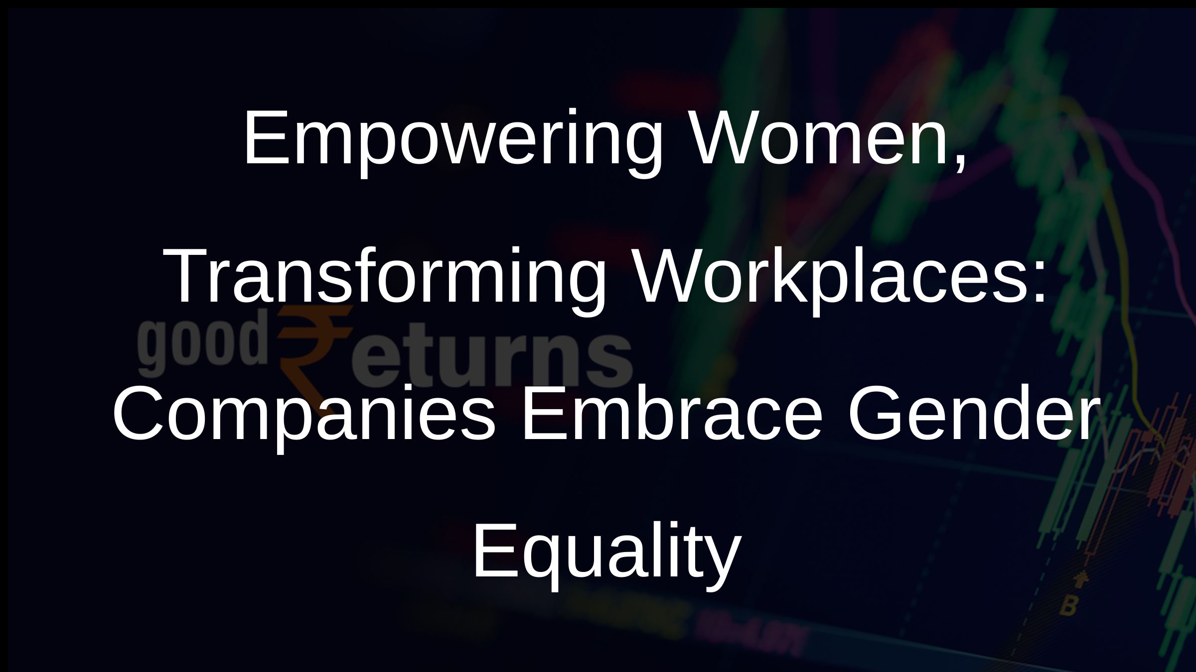 Companies Promote Gender Equality and Women Empowerment Ahead of ...