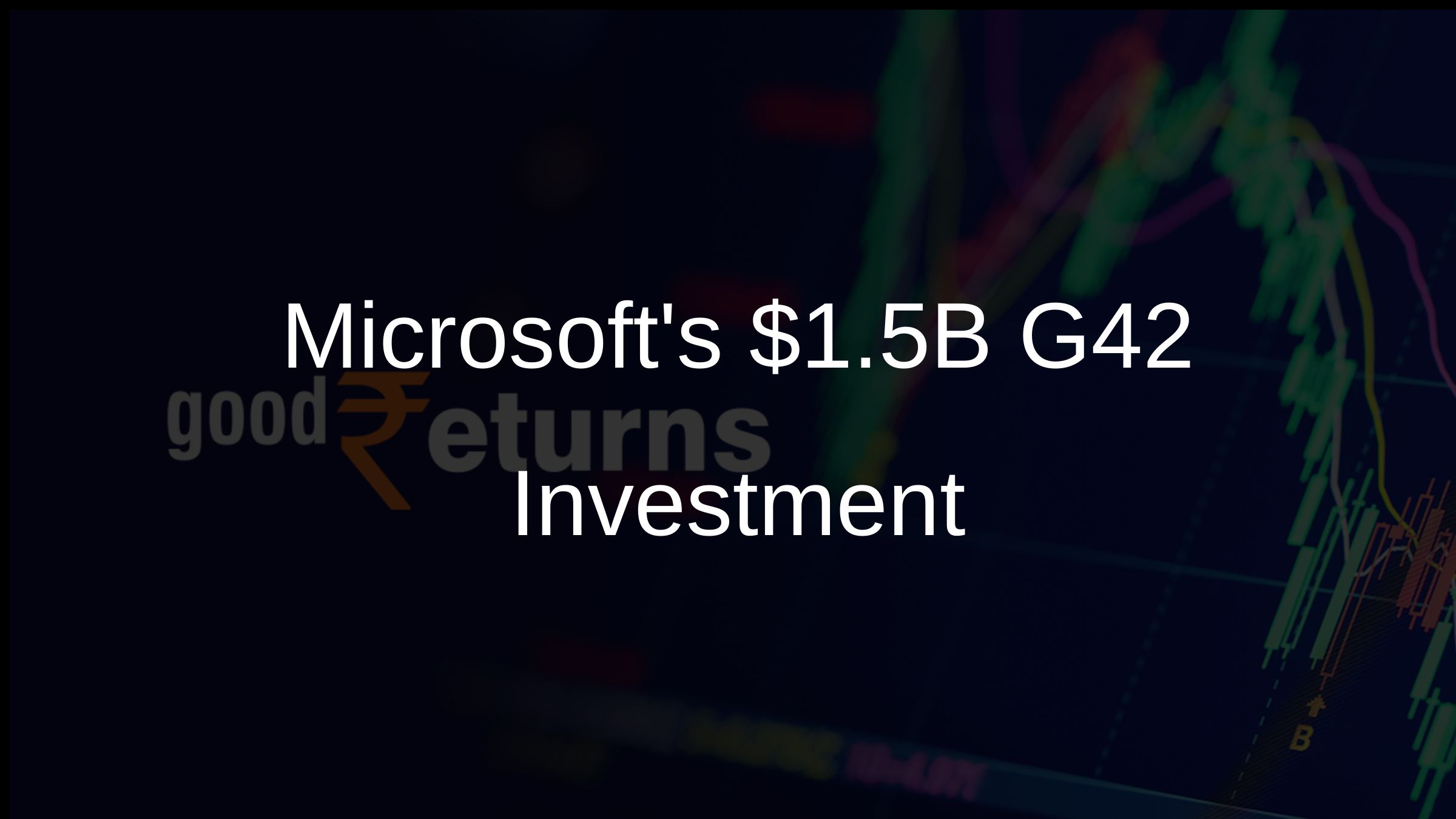 Microsoft Pledges $1.5 Billion in UAE's AI Firm G42 to Boost Global Digital Infrastructure