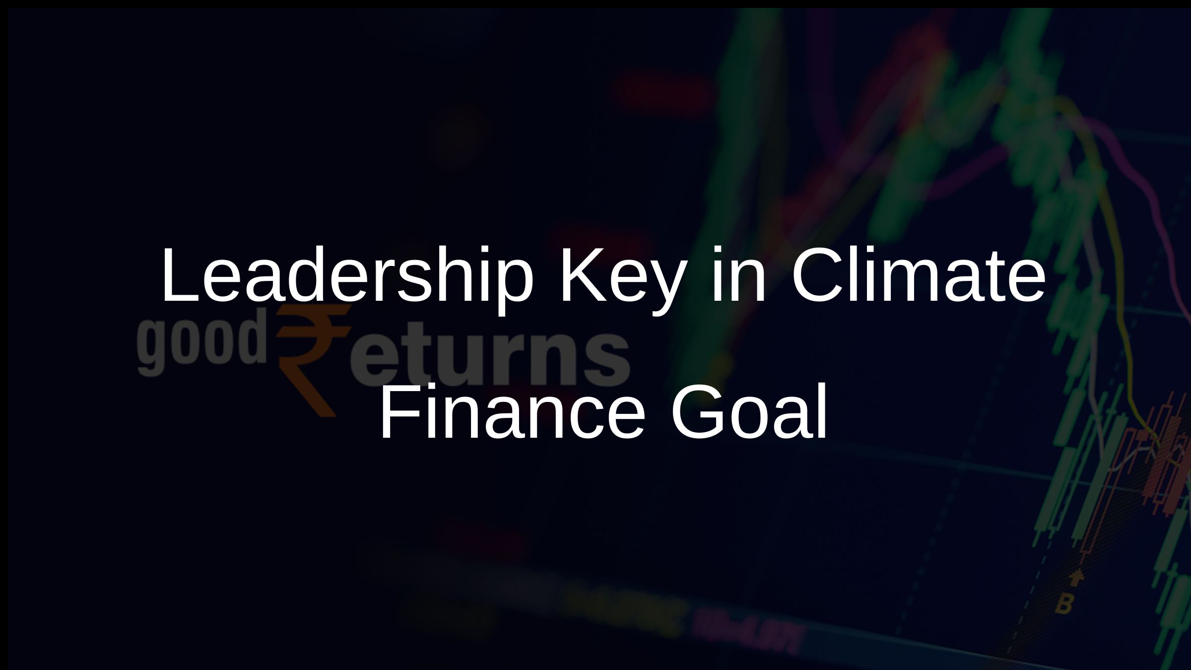 COP29 President Calls for Political Leadership on Climate Finance Goal ...